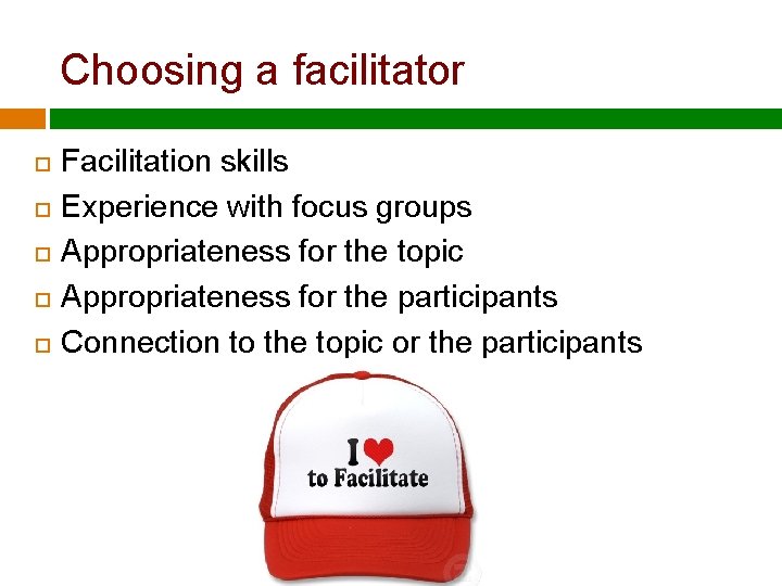 Choosing a facilitator Facilitation skills Experience with focus groups Appropriateness for the topic Appropriateness