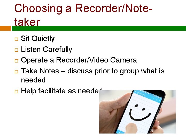Choosing a Recorder/Notetaker Sit Quietly Listen Carefully Operate a Recorder/Video Camera Take Notes –