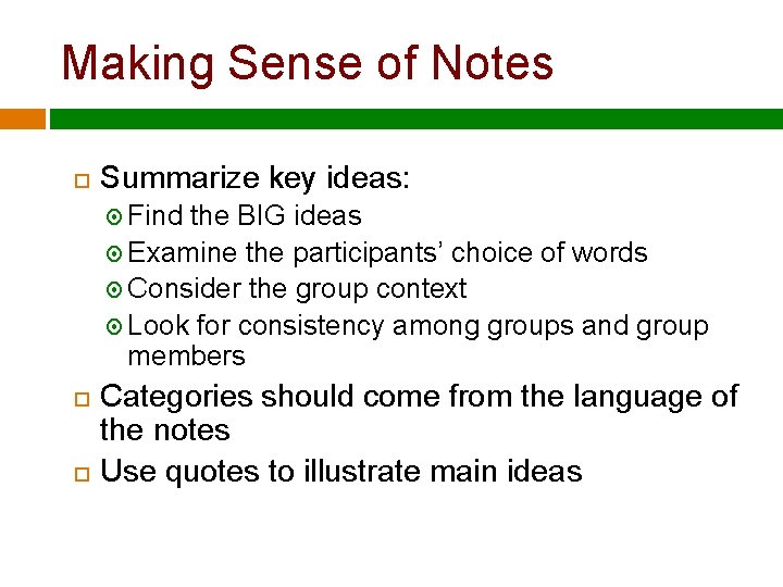 Making Sense of Notes Summarize key ideas: Find the BIG ideas Examine the participants’