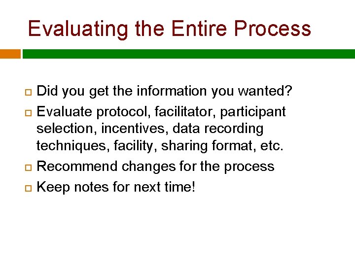 Evaluating the Entire Process Did you get the information you wanted? Evaluate protocol, facilitator,