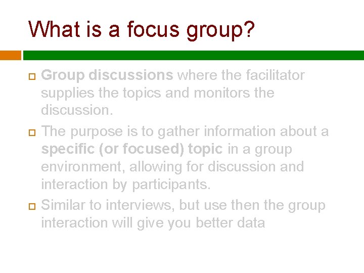 What is a focus group? Group discussions where the facilitator supplies the topics and