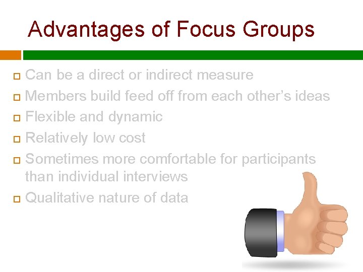 Advantages of Focus Groups Can be a direct or indirect measure Members build feed