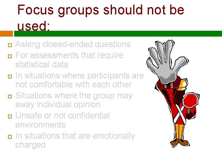 Focus groups should not be used: Asking closed-ended questions For assessments that require statistical