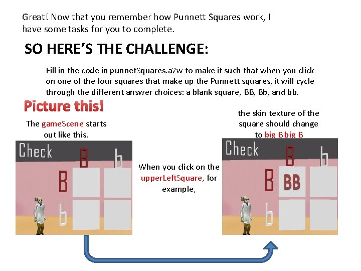 Great! Now that you remember how Punnett Squares work, I have some tasks for