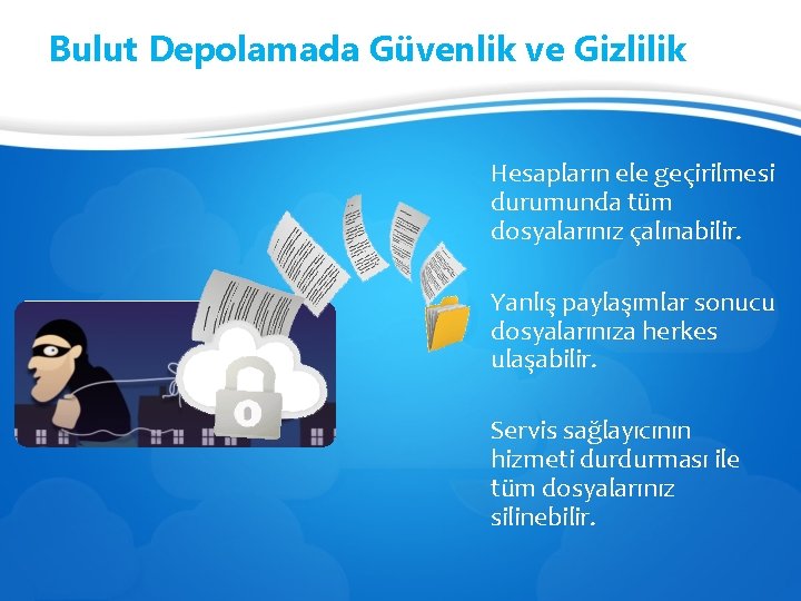 Bulut Depolamada Güvenlik ve Gizlilik Hesapların ele geçirilmesi durumunda tüm dosyalarınız çalınabilir. Yanlış paylaşımlar