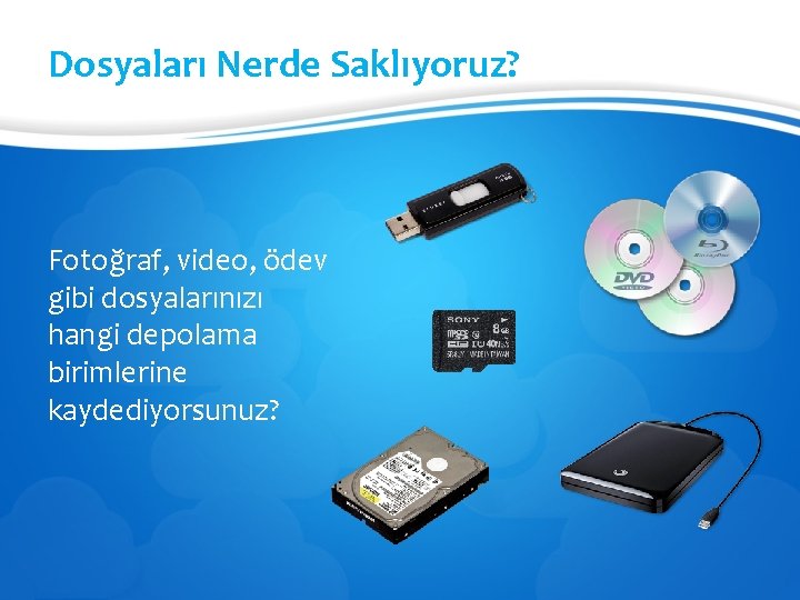 Dosyaları Nerde Saklıyoruz? Fotoğraf, video, ödev gibi dosyalarınızı hangi depolama birimlerine kaydediyorsunuz? 