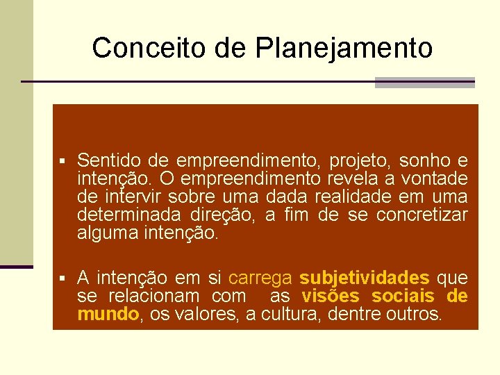 Conceito de Planejamento § Sentido de empreendimento, projeto, sonho e intenção. O empreendimento revela