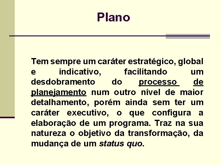 Plano Tem sempre um caráter estratégico, global e indicativo, facilitando um desdobramento do processo