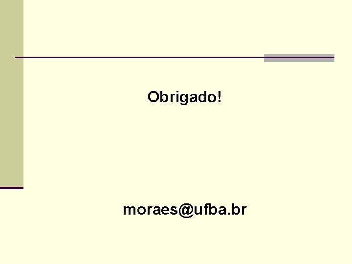 Obrigado! moraes@ufba. br 