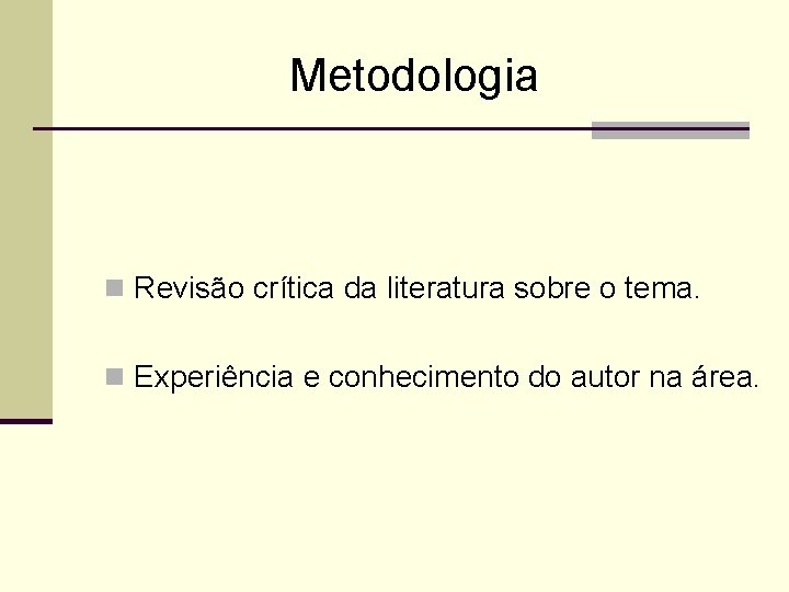 Metodologia n Revisão crítica da literatura sobre o tema. n Experiência e conhecimento do