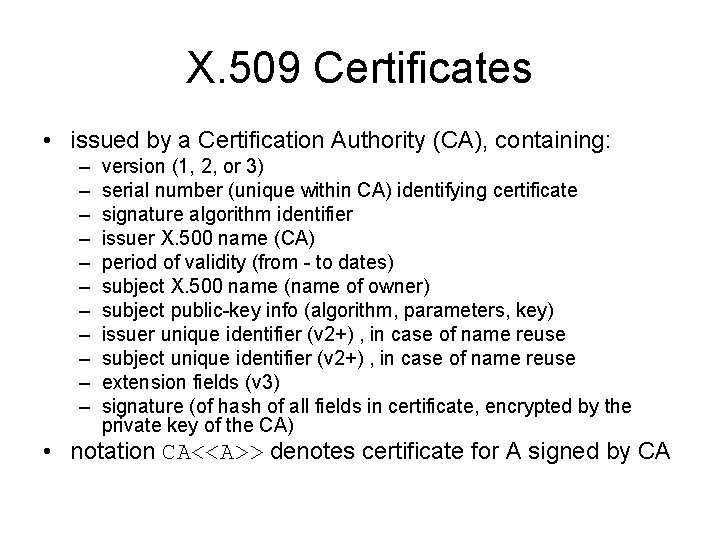 X. 509 Certificates • issued by a Certification Authority (CA), containing: – – –