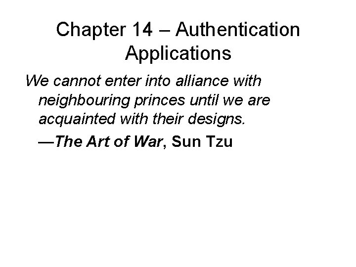 Chapter 14 – Authentication Applications We cannot enter into alliance with neighbouring princes until