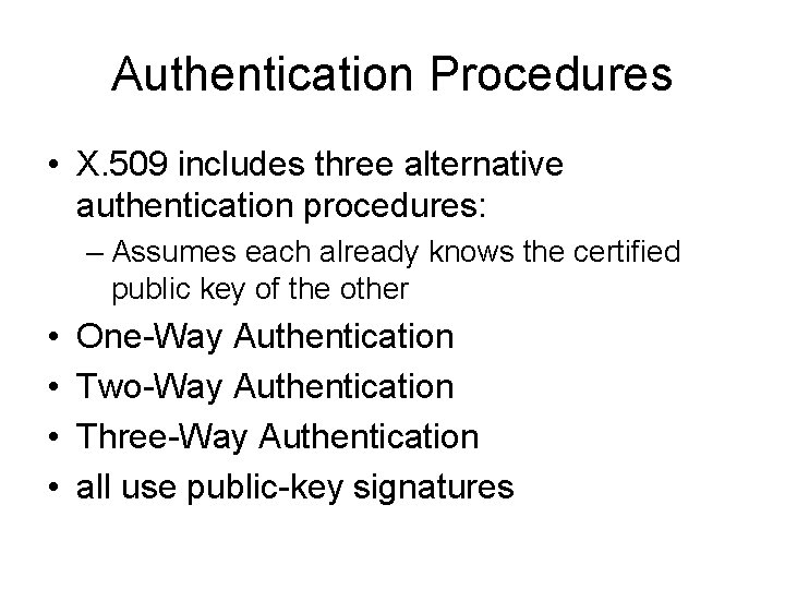 Authentication Procedures • X. 509 includes three alternative authentication procedures: – Assumes each already