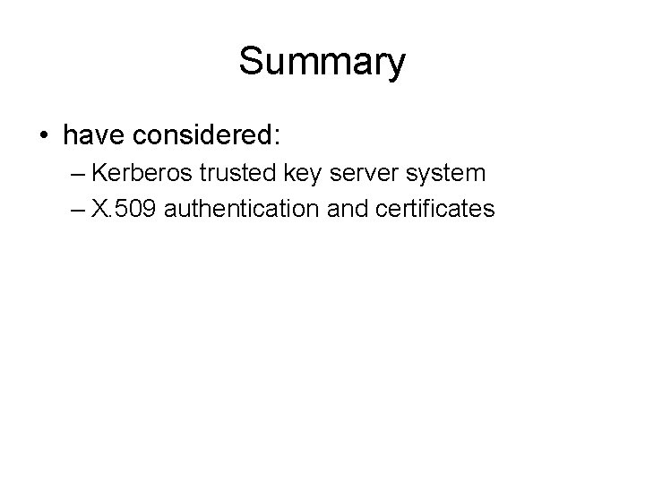 Summary • have considered: – Kerberos trusted key server system – X. 509 authentication