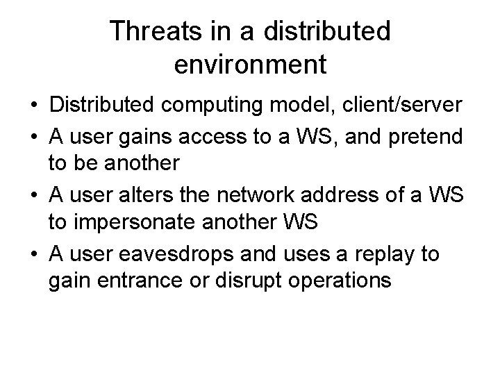 Threats in a distributed environment • Distributed computing model, client/server • A user gains