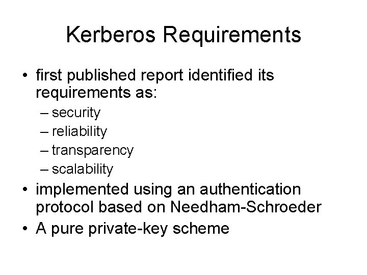 Kerberos Requirements • first published report identified its requirements as: – security – reliability