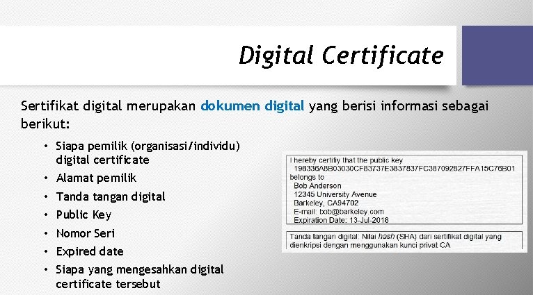 Digital Certificate Sertifikat digital merupakan dokumen digital yang berisi informasi sebagai berikut: • Siapa