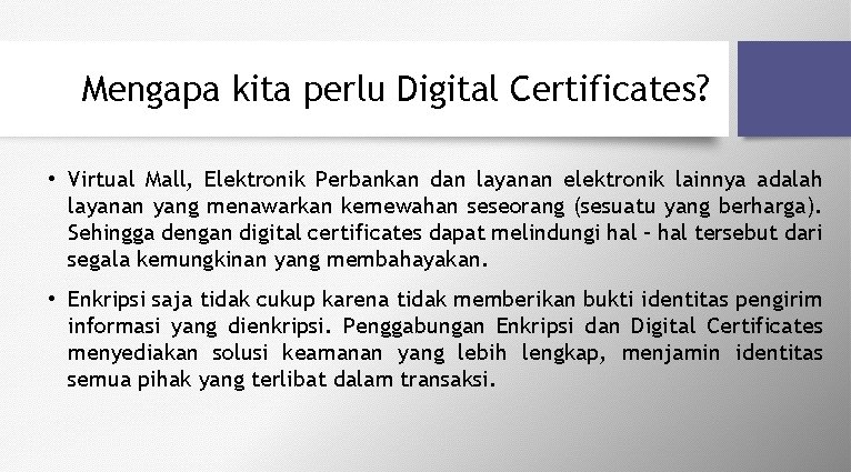 Mengapa kita perlu Digital Certificates? • Virtual Mall, Elektronik Perbankan dan layanan elektronik lainnya