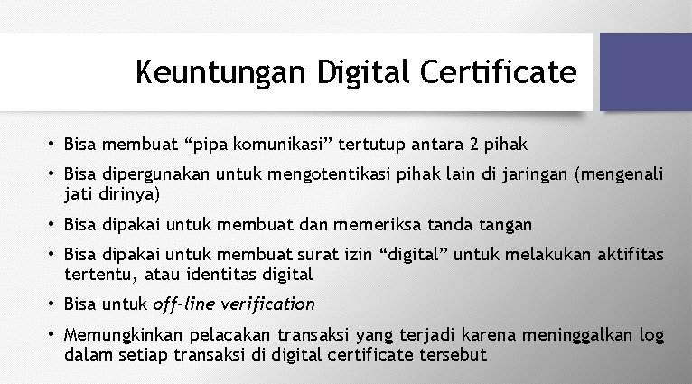 Keuntungan Digital Certificate • Bisa membuat “pipa komunikasi” tertutup antara 2 pihak • Bisa
