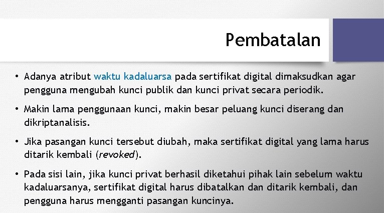 Pembatalan • Adanya atribut waktu kadaluarsa pada sertifikat digital dimaksudkan agar pengguna mengubah kunci