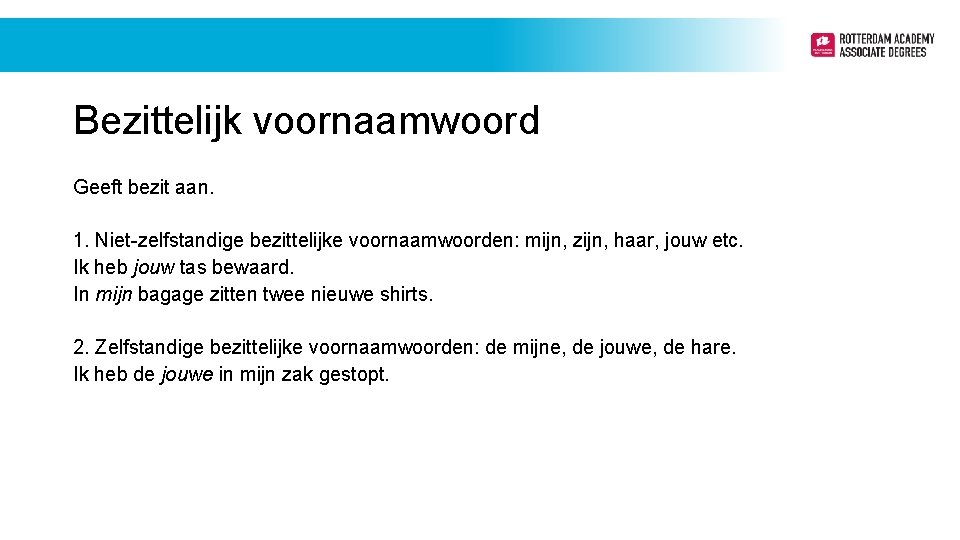 Bezittelijk voornaamwoord Geeft bezit aan. 1. Niet-zelfstandige bezittelijke voornaamwoorden: mijn, zijn, haar, jouw etc.