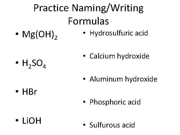 Practice Naming/Writing Formulas • Mg(OH)2 • H 2 SO 4 • Hydrosulfuric acid •