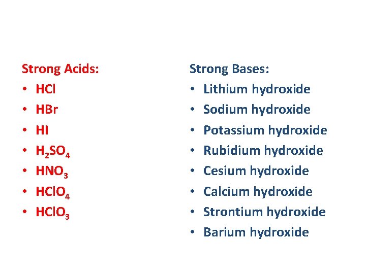Strong Acids: • HCl • HBr • HI • H 2 SO 4 •