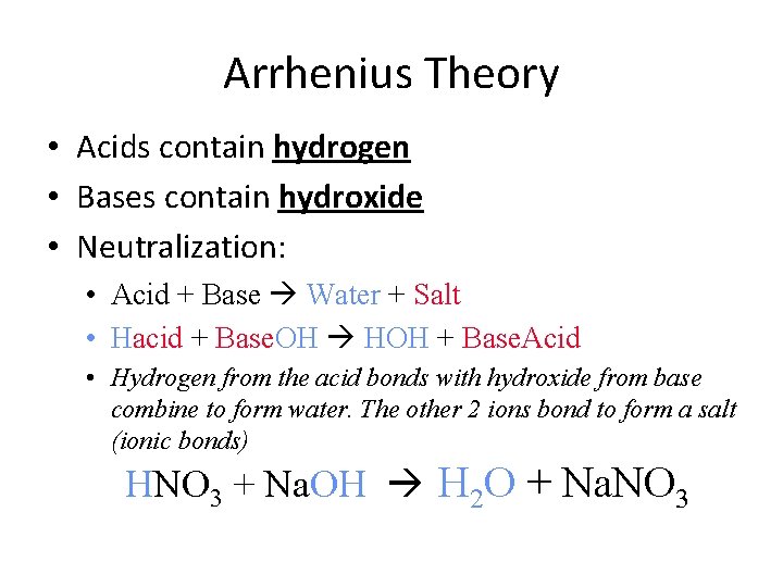 Arrhenius Theory • Acids contain hydrogen • Bases contain hydroxide • Neutralization: • Acid