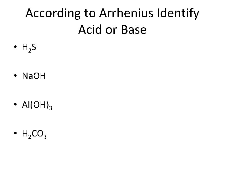 According to Arrhenius Identify Acid or Base • H 2 S • Na. OH