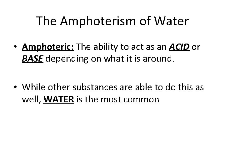 The Amphoterism of Water • Amphoteric: The ability to act as an ACID or