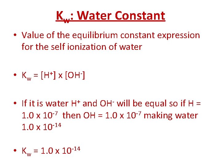 Kw: Water Constant • Value of the equilibrium constant expression for the self ionization