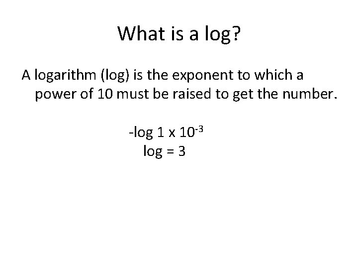 What is a log? A logarithm (log) is the exponent to which a power