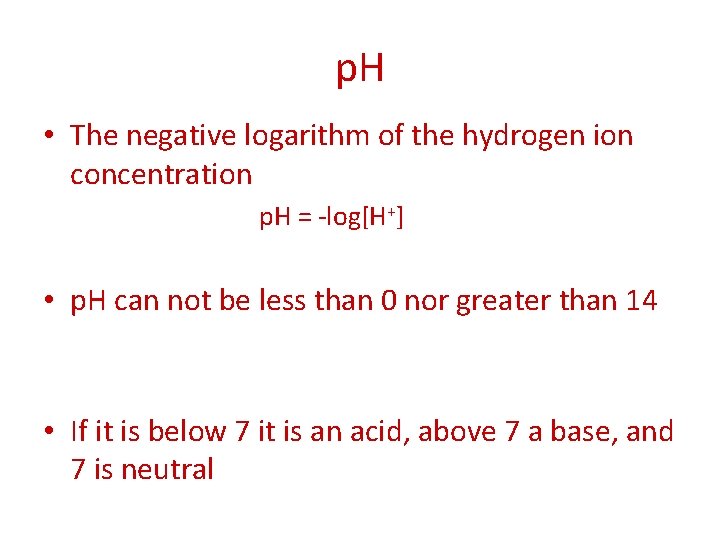 p. H • The negative logarithm of the hydrogen ion concentration p. H =