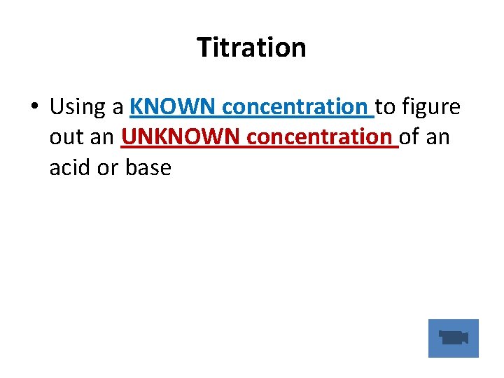 Titration • Using a KNOWN concentration to figure out an UNKNOWN concentration of an