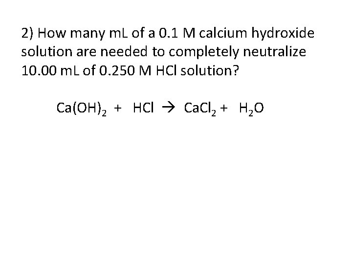 2) How many m. L of a 0. 1 M calcium hydroxide solution are