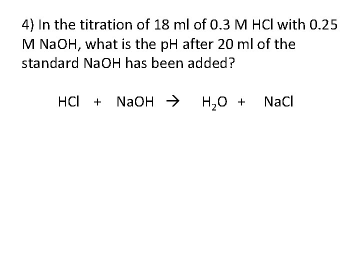 4) In the titration of 18 ml of 0. 3 M HCl with 0.
