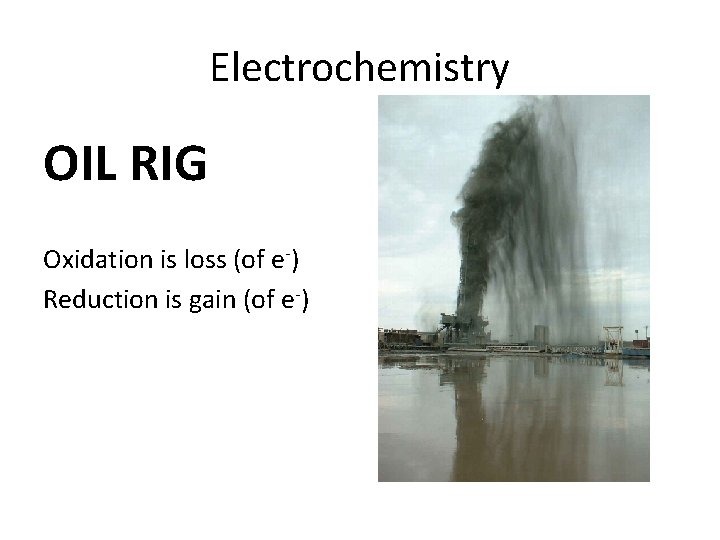 Electrochemistry OIL RIG Oxidation is loss (of e-) Reduction is gain (of e-) 