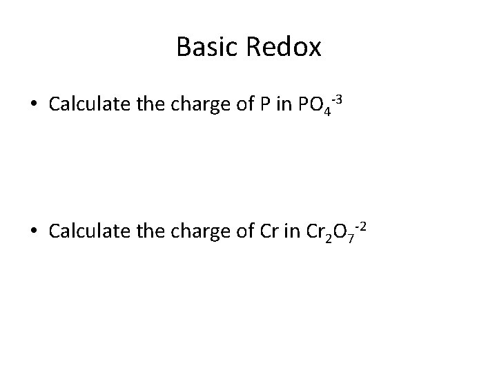 Basic Redox • Calculate the charge of P in PO 4 -3 • Calculate