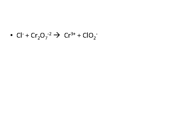  • Cl- + Cr 2 O 7 -2 Cr 3+ + Cl. O