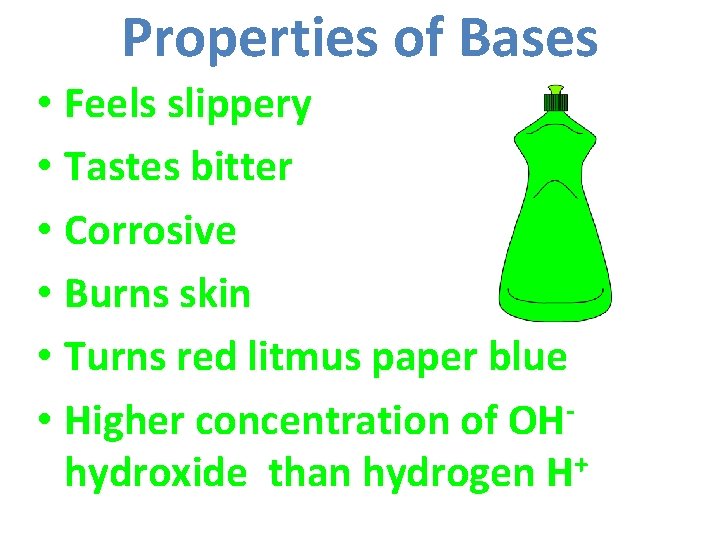 Properties of Bases • Feels slippery • Tastes bitter • Corrosive • Burns skin