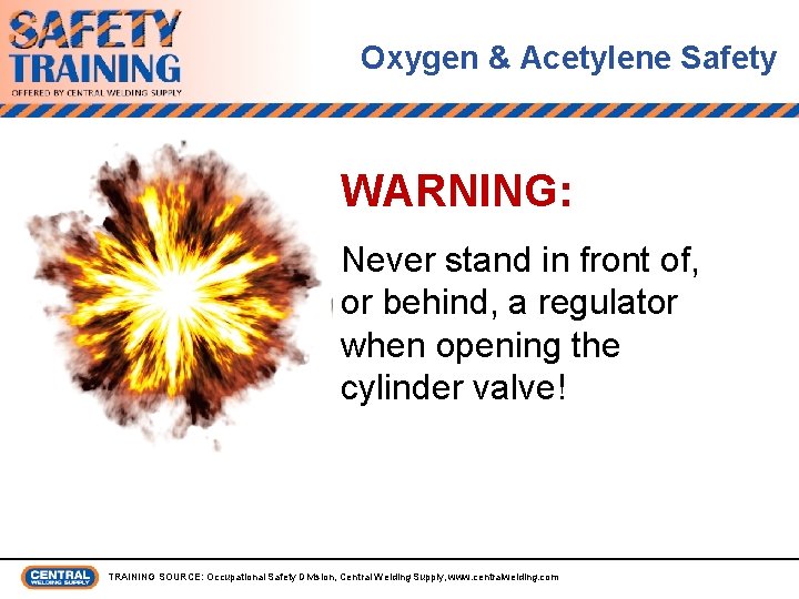 Oxygen & Acetylene Safety WARNING: Never stand in front of, or behind, a regulator