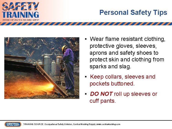 Personal Safety Tips • Wear flame resistant clothing, protective gloves, sleeves, aprons and safety