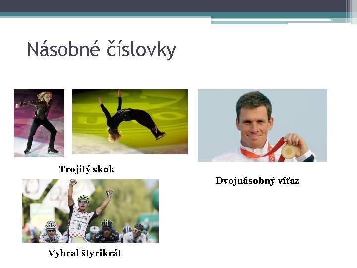 Násobné číslovky Trojitý skok Dvojnásobný víťaz Vyhral štyrikrát Násobné číslovky Trojitý skok Dvojnásobný víťaz Vyhral štyrikrát