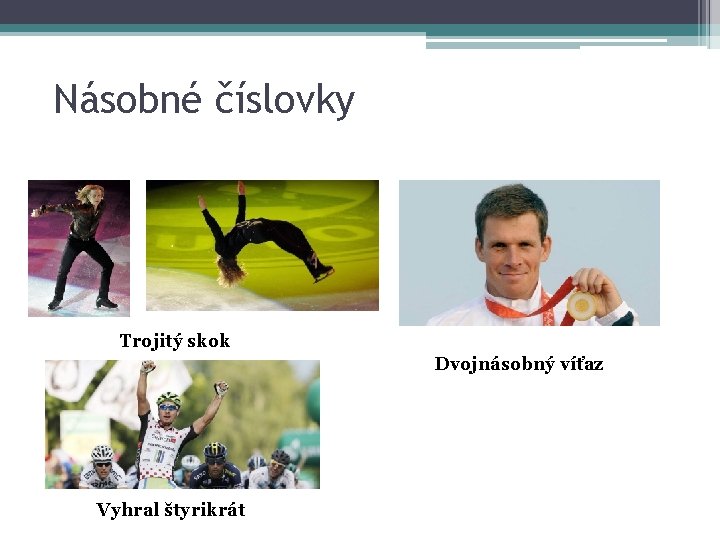 Násobné číslovky Trojitý skok Dvojnásobný víťaz Vyhral štyrikrát 