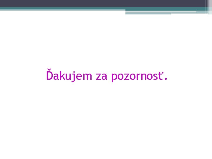 Ďakujem za pozornosť. Ďakujem za pozornosť.