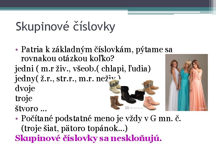 Skupinové číslovky • Patria k základným číslovkám, pýtame sa rovnakou otázkou koľko? jedni (