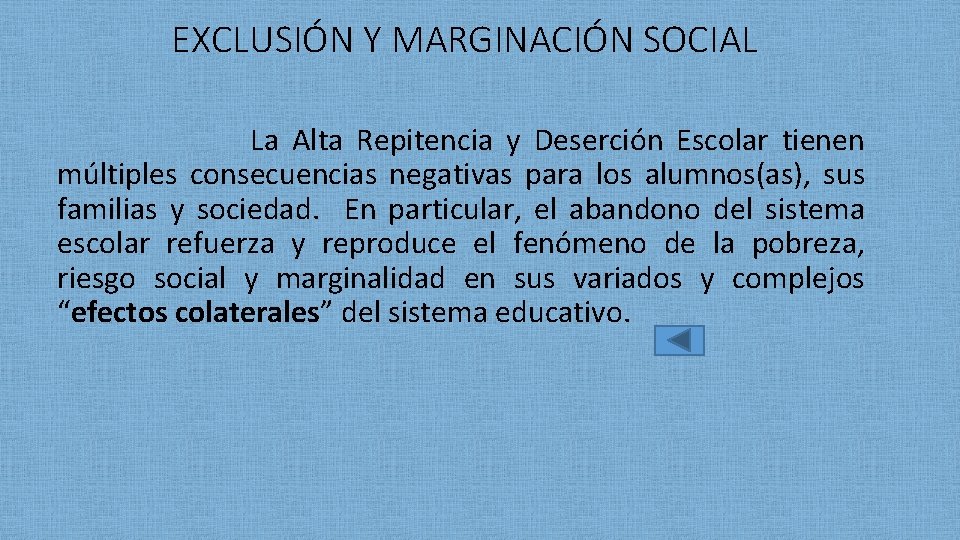 EXCLUSIÓN Y MARGINACIÓN SOCIAL La Alta Repitencia y Deserción Escolar tienen múltiples consecuencias negativas