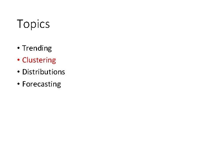 Topics • Trending • Clustering • Distributions • Forecasting 