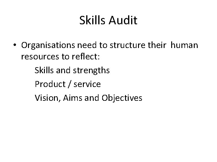 Skills Audit • Organisations need to structure their human resources to reflect: Skills and