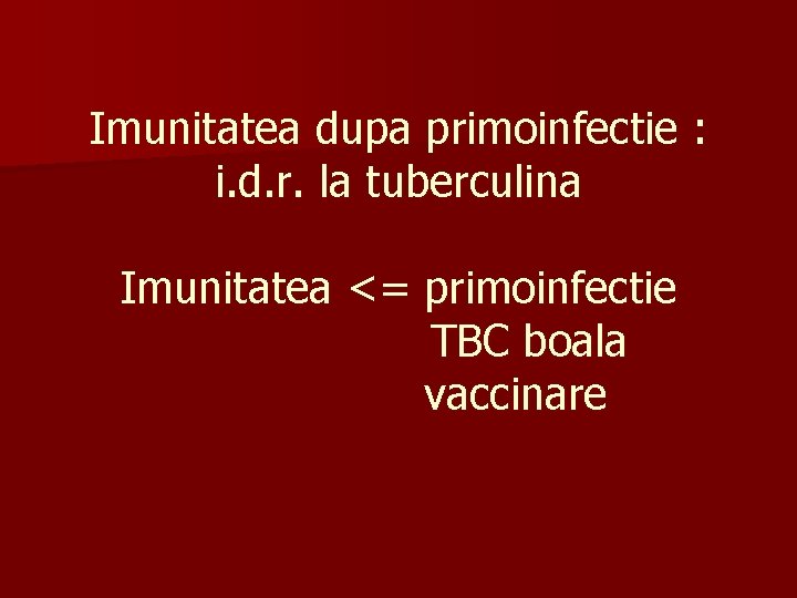 Imunitatea dupa primoinfectie : i. d. r. la tuberculina Imunitatea <= primoinfectie TBC boala